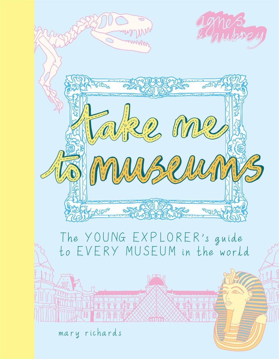 Take me to museums: The young explorer's guide to every museum