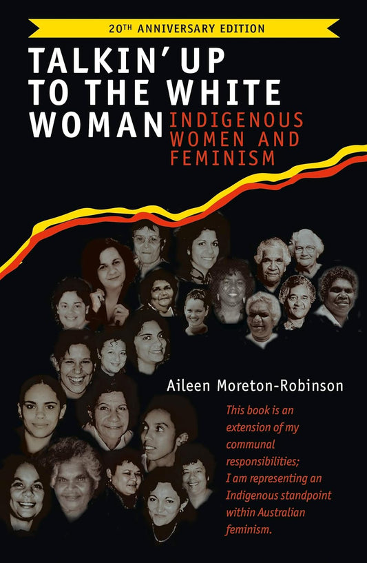 Aileen Moreton-Robinson - Talkin' Up to the White Woman: Indigenous Women and Feminism (20th Anniversary Edition)